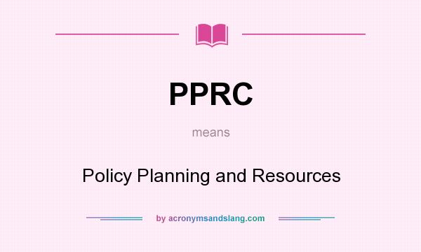 What does PPRC mean? It stands for Policy Planning and Resources