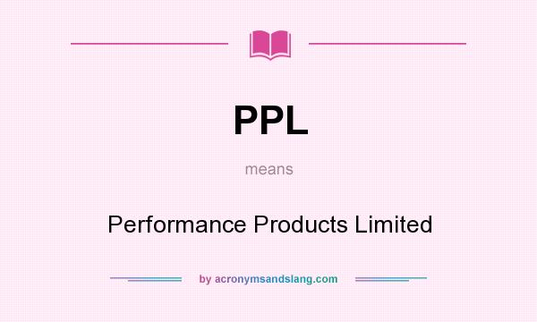 What does PPL mean? It stands for Performance Products Limited