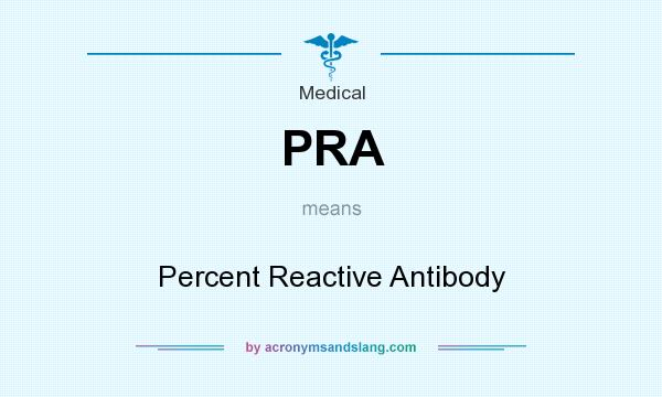 What does PRA mean? It stands for Percent Reactive Antibody