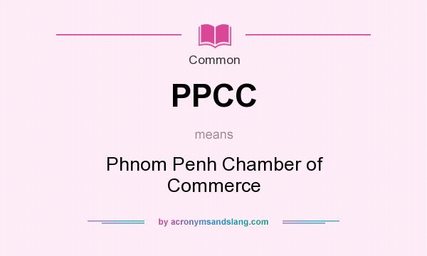 What does PPCC mean? It stands for Phnom Penh Chamber of Commerce