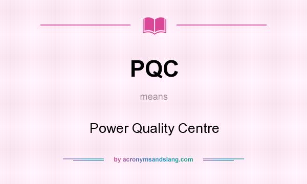 What does PQC mean? It stands for Power Quality Centre