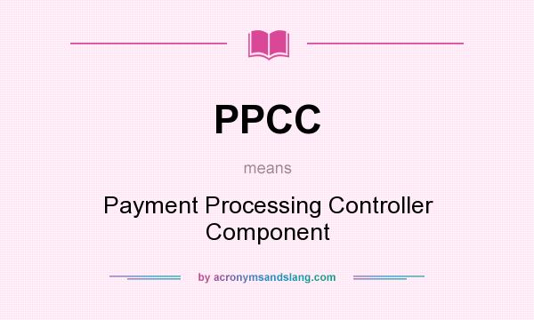 What does PPCC mean? It stands for Payment Processing Controller Component
