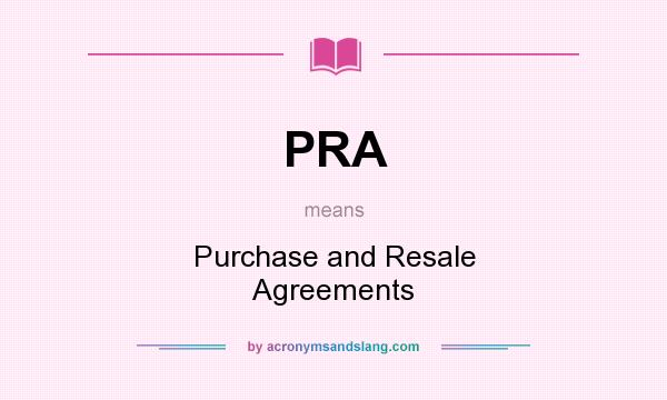 What does PRA mean? It stands for Purchase and Resale Agreements