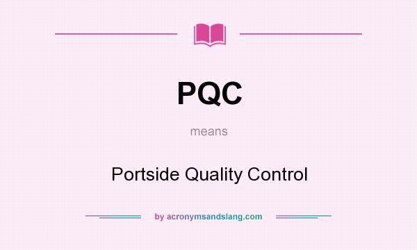 What does PQC mean? It stands for Portside Quality Control