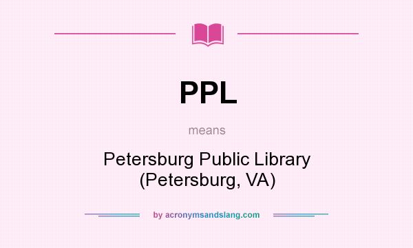 What does PPL mean? It stands for Petersburg Public Library (Petersburg, VA)