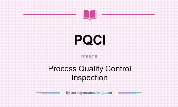 What does PQCI mean? It stands for Process Quality Control Inspection