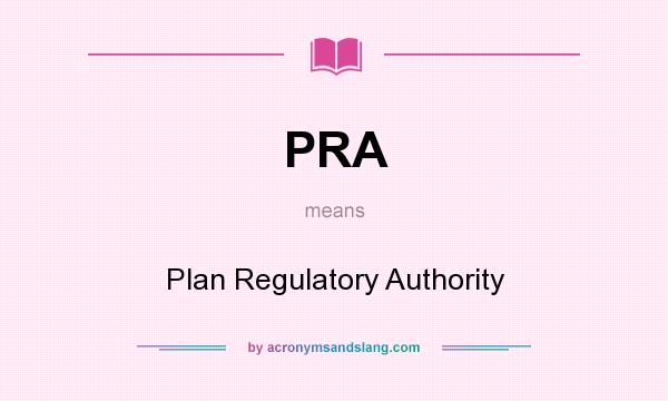 What does PRA mean? It stands for Plan Regulatory Authority