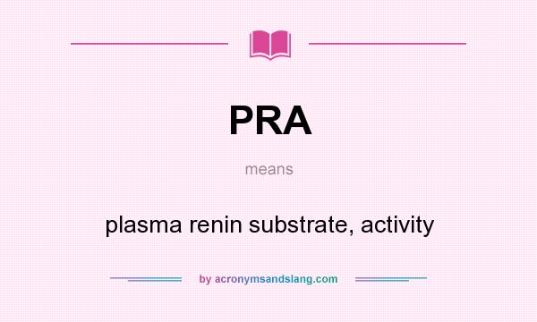 What does PRA mean? It stands for plasma renin substrate, activity