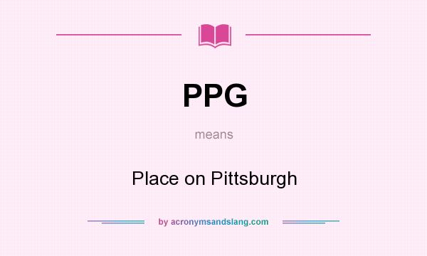 What does PPG mean? It stands for Place on Pittsburgh