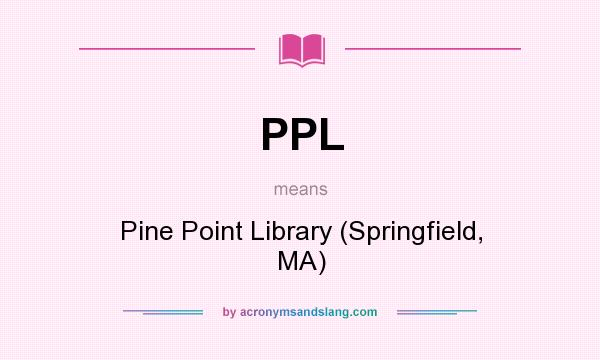 What does PPL mean? It stands for Pine Point Library (Springfield, MA)