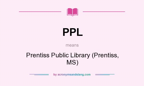 What does PPL mean? It stands for Prentiss Public Library (Prentiss, MS)