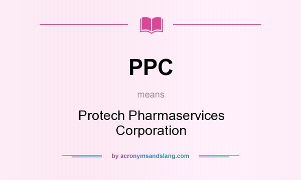 What does PPC mean? It stands for Protech Pharmaservices Corporation