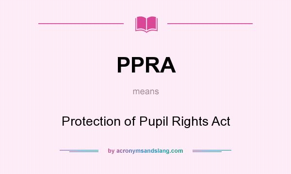 What does PPRA mean? It stands for Protection of Pupil Rights Act