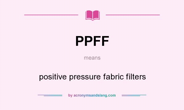What does PPFF mean? It stands for positive pressure fabric filters