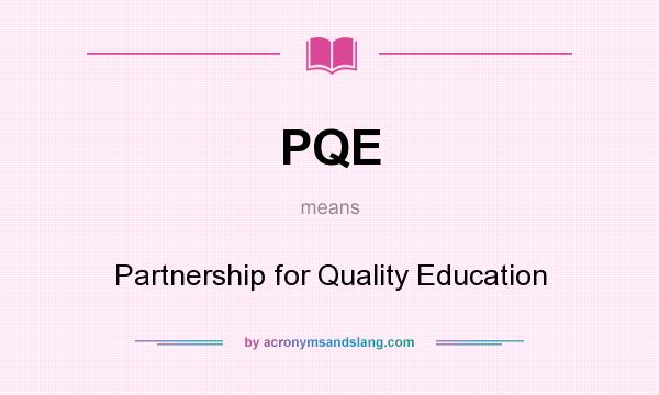 What does PQE mean? It stands for Partnership for Quality Education