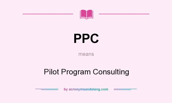 What does PPC mean? It stands for Pilot Program Consulting