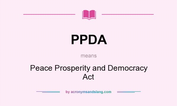 What does PPDA mean? It stands for Peace Prosperity and Democracy Act