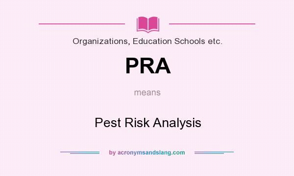 What does PRA mean? It stands for Pest Risk Analysis