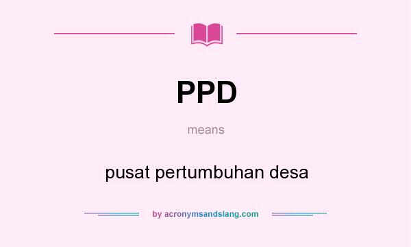What does PPD mean? It stands for pusat pertumbuhan desa