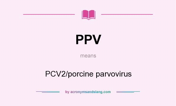 What does PPV mean? It stands for PCV2/porcine parvovirus