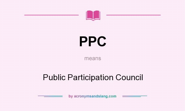 What does PPC mean? It stands for Public Participation Council