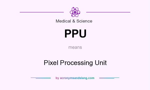 What does PPU mean? It stands for Pixel Processing Unit