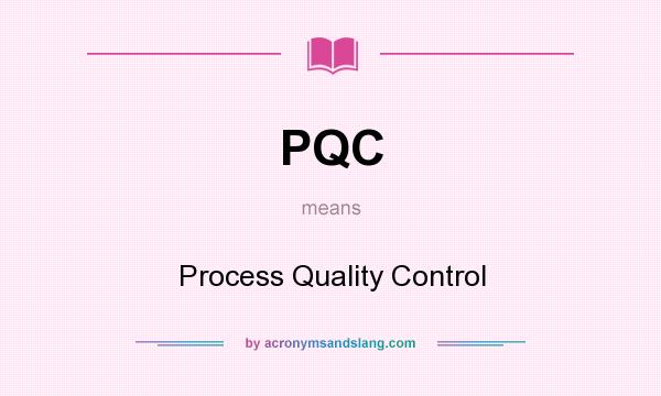 What does PQC mean? It stands for Process Quality Control