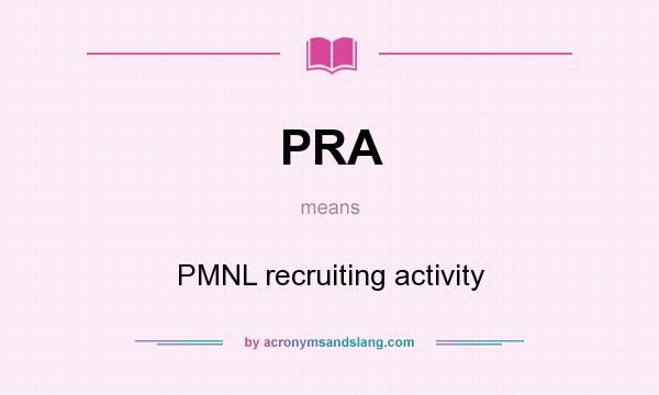 What does PRA mean? It stands for PMNL recruiting activity