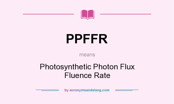 What does PPFFR mean? It stands for Photosynthetic Photon Flux Fluence Rate