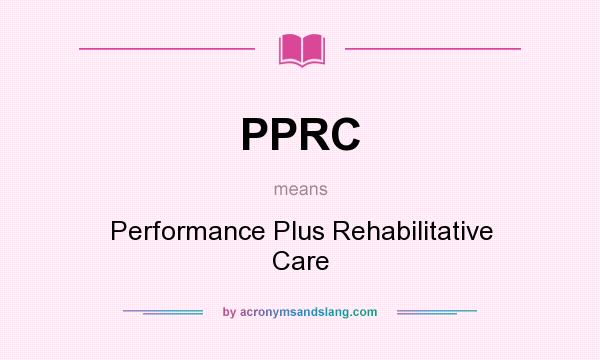 What does PPRC mean? It stands for Performance Plus Rehabilitative Care