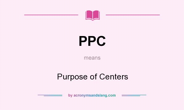 What does PPC mean? It stands for Purpose of Centers