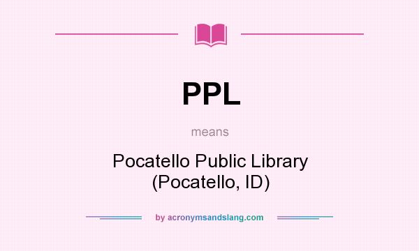 What does PPL mean? It stands for Pocatello Public Library (Pocatello, ID)