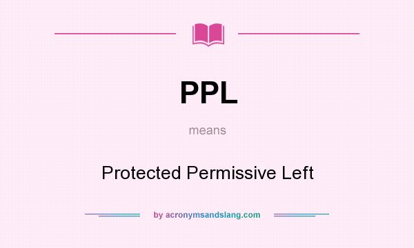 What does PPL mean? It stands for Protected Permissive Left