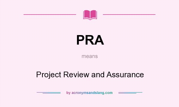 What does PRA mean? It stands for Project Review and Assurance