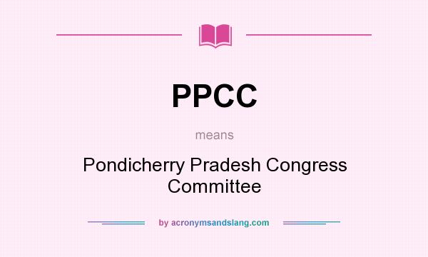What does PPCC mean? It stands for Pondicherry Pradesh Congress Committee