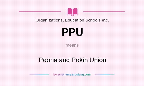 What does PPU mean? It stands for Peoria and Pekin Union