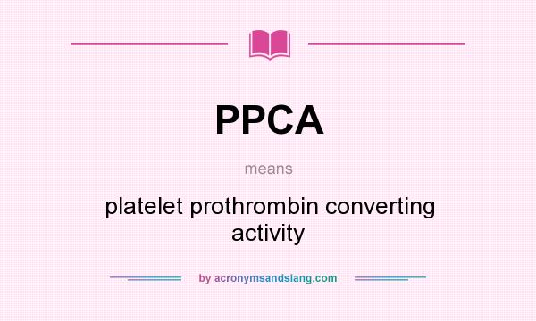 What does PPCA mean? It stands for platelet prothrombin converting activity