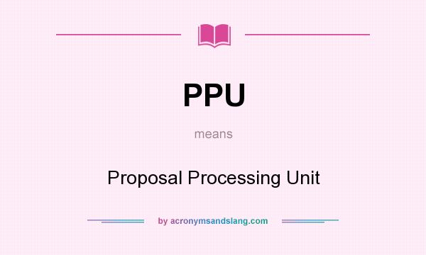 What does PPU mean? It stands for Proposal Processing Unit