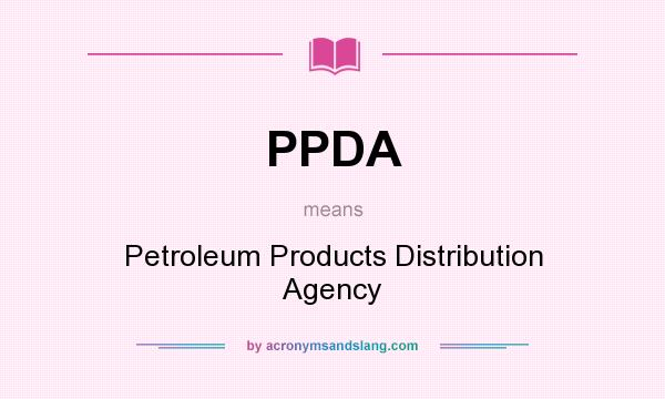 What does PPDA mean? It stands for Petroleum Products Distribution Agency