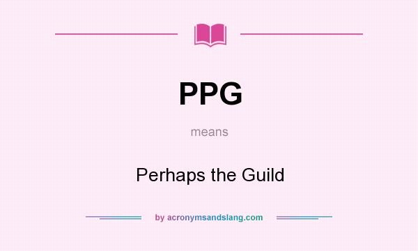 What does PPG mean? It stands for Perhaps the Guild