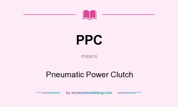 What does PPC mean? It stands for Pneumatic Power Clutch