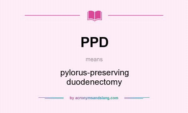 What does PPD mean? It stands for pylorus-preserving duodenectomy