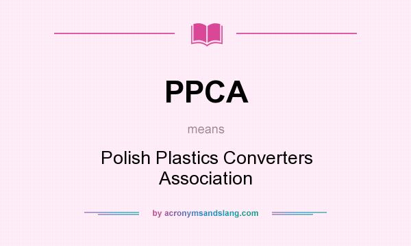 What does PPCA mean? It stands for Polish Plastics Converters Association