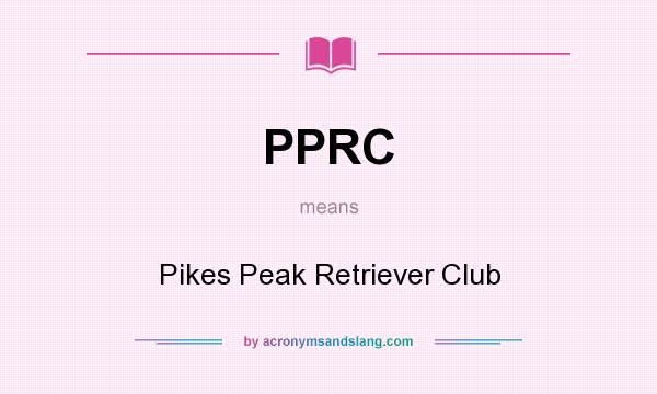What does PPRC mean? It stands for Pikes Peak Retriever Club