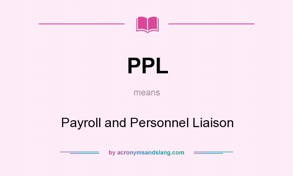 What does PPL mean? It stands for Payroll and Personnel Liaison