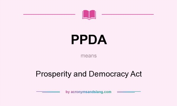 What does PPDA mean? It stands for Prosperity and Democracy Act