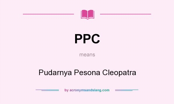 What does PPC mean? It stands for Pudarnya Pesona Cleopatra