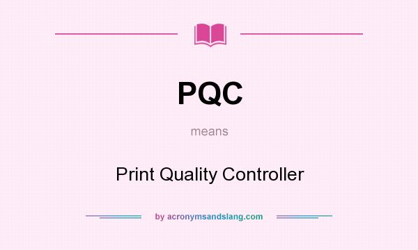 What does PQC mean? It stands for Print Quality Controller