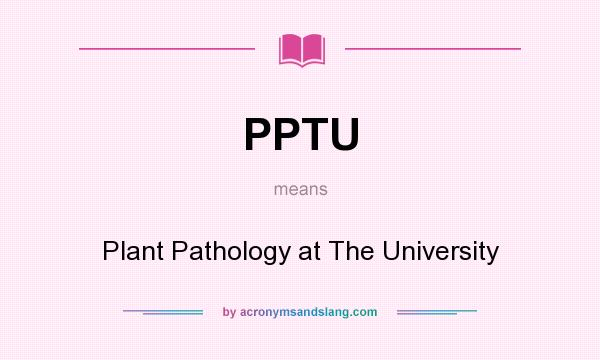 What does PPTU mean? It stands for Plant Pathology at The University