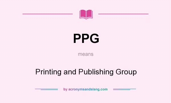 What does PPG mean? It stands for Printing and Publishing Group